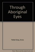 Through aboriginal eyes : the cry from the wilderness / Anne Pattel-Gray.