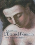 L'eternel féminin : from Renoir to Picasso / Roland Doschka ; with essays by Roland Doschka ... [et al.] ; [translated from the German by Nicholas Levis]