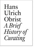 A brief history of curating / Hans Ulrich Obrist ; [edited by Lionel Bovier].