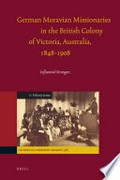German Moravian missionaries in the British colony of Victoria, Australia, 1848-1908 : influential strangers / by Felicity Jensz.