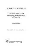 Australia unveiled : the share of the Dutch navigators in the discovery of Australia / Günter Schilder ; translated from the German by Olaf Richter.