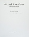 Van Gogh draughtsman : the masterpieces / Sjraar van Heugten ; with the collaboration of Marije Vellekoop and Roelie Zwikker.