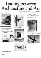 Trading between architecture and art : strategies and practices of exchange : studies in art and architecture / editors, Wouter Davidts, Susan Holden, Ashley Paine.