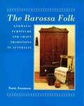 The Barossa folk : Germanic furniture and craft traditions in Australia / Noris Ioannou.