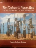 The goddess and the Moon Man : the sacred art of the Tiwi aborigines / Sandra Le Brun Holmes.