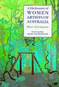A dictionary of women artists of Australia / Max Germaine ; foreword by Anne von Bertouch.