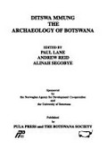 Ditswa mmung = The archaeology of Botswana / edited by Paul Lane, Andrew Reid, Alinah Segobye.